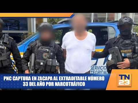 PNC captura en Zacapa al extraditable número 33 del año por narcotráfico