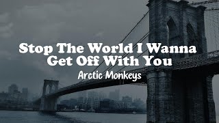 Stop The World I Wanna Get Off With You - Arctic Monkeys (Lyrics)
