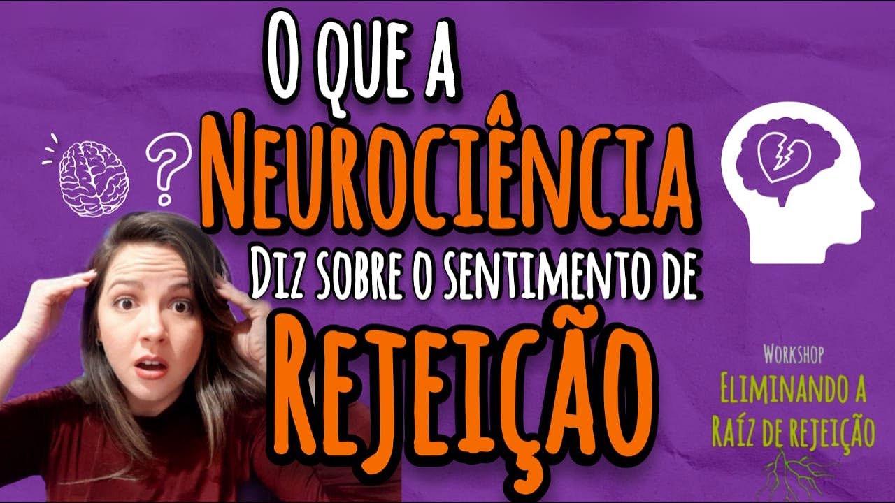 Rejeição na prática| Neurociência e Rejeição: Como a nossa mente funciona? - Juliany Luna