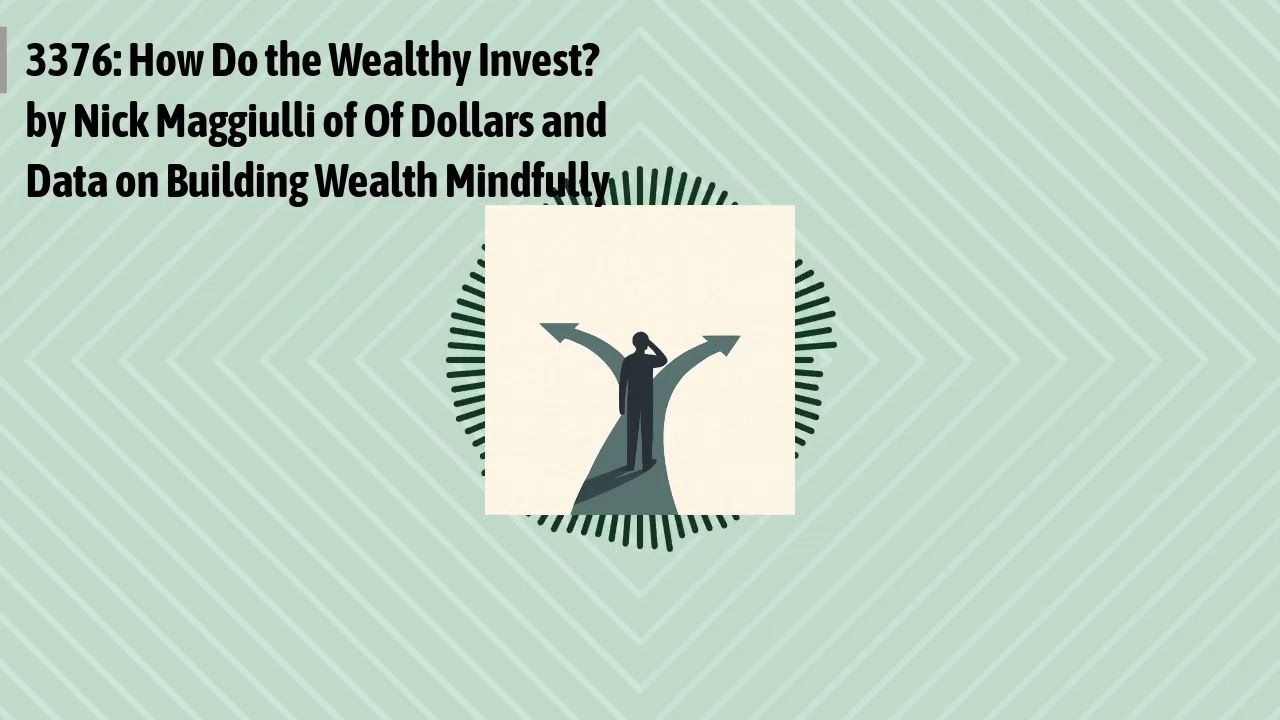 3376: How Do the Wealthy Invest? by Nick Maggiulli of Of Dollars and Data on Building Wealth...