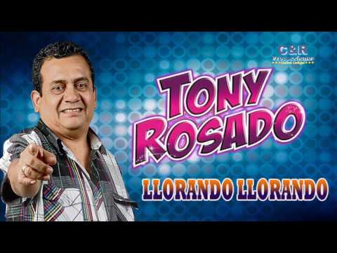 TONY ROSADO - LLORANDO, LLORANDO