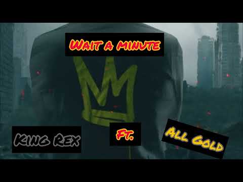(Wait a minute) King Rex Ft. All Gold