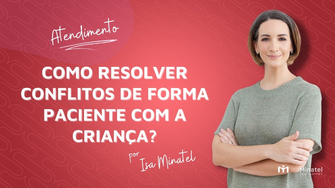 Atendimento: Como resolver conflitos de forma paciente com a criança? | Isa Minatel
