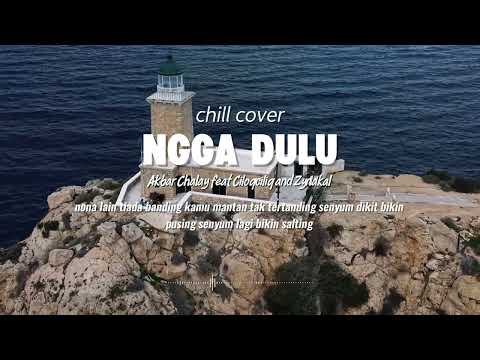 Ngga Dulu - Akbar Chalay feat Ciloqciliq and Zynakal (CHILL COVER) lengkap dengan liriknya