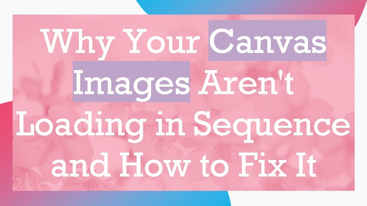 Why Your Canvas Images Aren't Loading in Sequence and How to Fix It