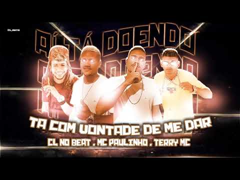 MC PAULINHO, TERRY MC, CL NO BEAT, MC MAGRINHO - AI TA DOENDO / TA COM VONTADE DE ME DAR