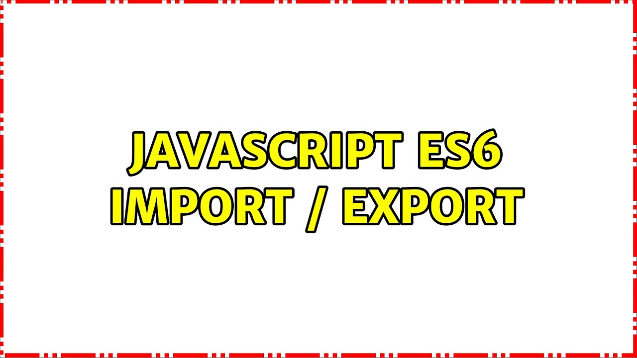 JavaScript ES6 import / export (2 Solutions!!)