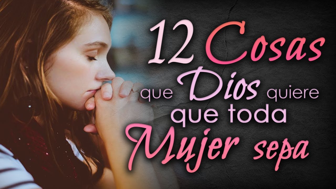 12 Cosas que Dios quiere que toda MUJER sepa.
