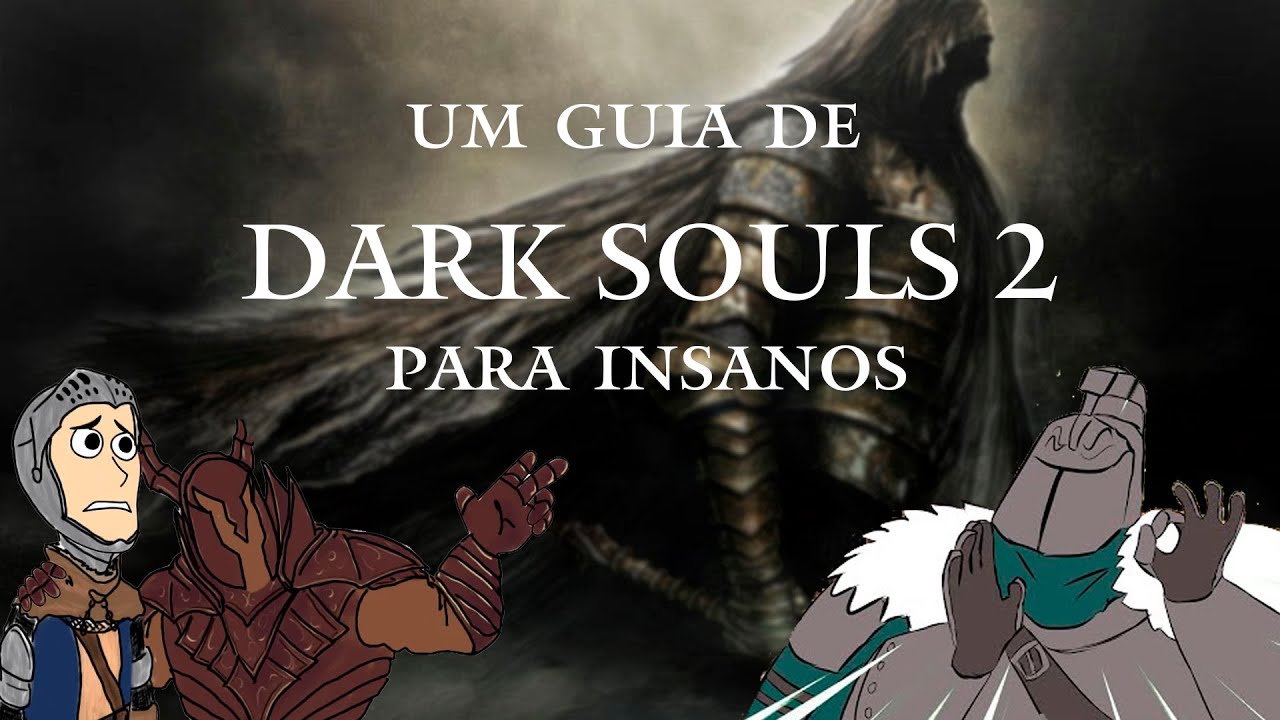 UM GUIA DE DARK SOULS 2 PARA INSANOS