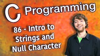 C Programming Tutorial 86 - Intro to Strings and Null Character