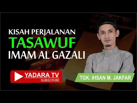 KISAH PERJALANAN TASAWUF IMAM ALGAZALI - TGK IHSAN M JAKFAR