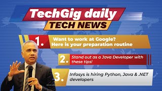 TechGig daily tech news digest -Want to work at Google? , Infosys is hiring and 