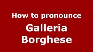 How to pronounce Galleria Borghese
