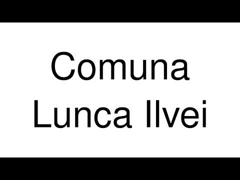 How to Pronounce Comuna Lunca Ilvei (Romania)