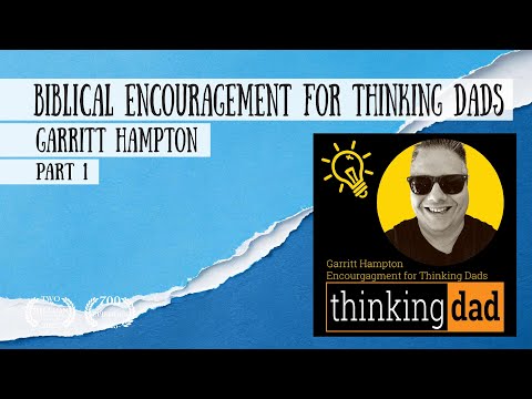 Biblical Encouragement for Thinking Dads - Garritt Hampton: Thinking Dad Premiere, Part 1
