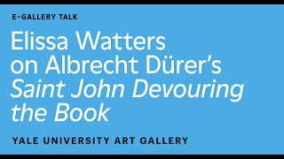 Elissa Watters on Albrecht Dürer’s Saint John Devouring the Book