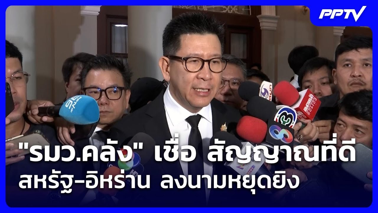 "รมว.คลัง" เชื่อ สัญญาณที่ดี สหรัฐ-อิหร่าน ลงนามหยุด