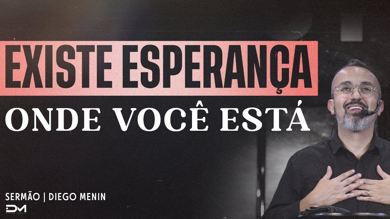 EXISTE ESPERANÇA ONDE VOCÊ ESTÁ | SERMÃO