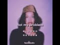 Not My Problem SLOWED X REVERB Fazomadeabangerr