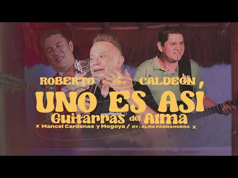 UNO ES ASÍ -   Roberto Calderón , Mancel Cárdenas y Mogoya. GUITARRAS DEL ALMA