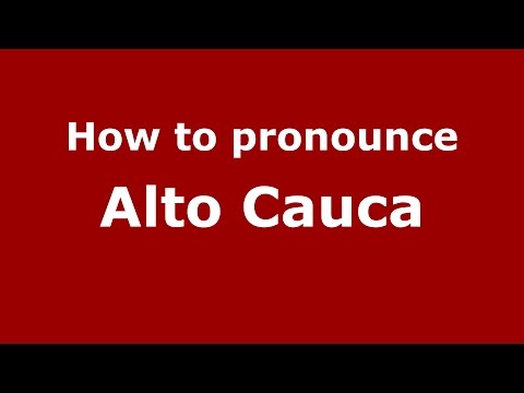 How to pronounce Alto Cauca (Colombian Spanish/Colombia)  - PronounceNames.com