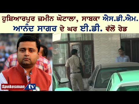 ਹੁਸ਼ਿਆਰਪੁਰ ਜ਼ਮੀਨ ਘੋਟਾਲਾ, ਸਾਬਕਾ ਐਸ.ਡੀ.ਐਮ. ਆਨੰਦ ਸਾਗਰ ਦੇ ਘਰ ਈ.ਡੀ. ਵੱਲੋਂ ਰੇਡ