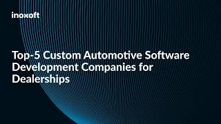 Top-5 Custom Automotive Software Development Companies for Dealerships