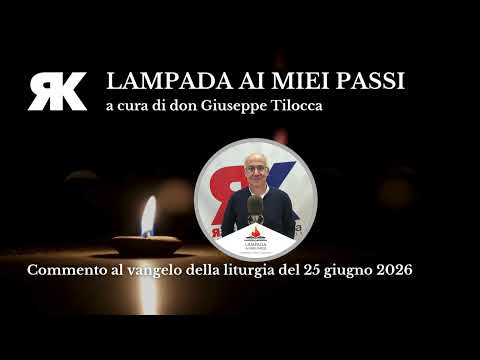 Lampada ai miei passi. Commento al Vangelo del 25 giugno 2026