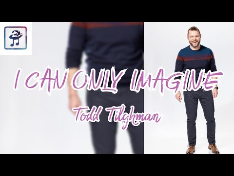 Todd Tilghman - I Can Only Imagine (Lyric Video)