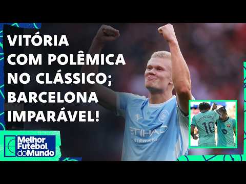 HAALAND MARCA E CITY VENCE CLÁSSICO; BARCELONA IMPARÁVEL