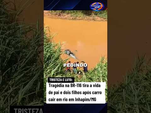 Tragédia na BR-116 tira a vida de pai e dois filhos após carro cair em rio em Inhapim/MG #notíciaur
