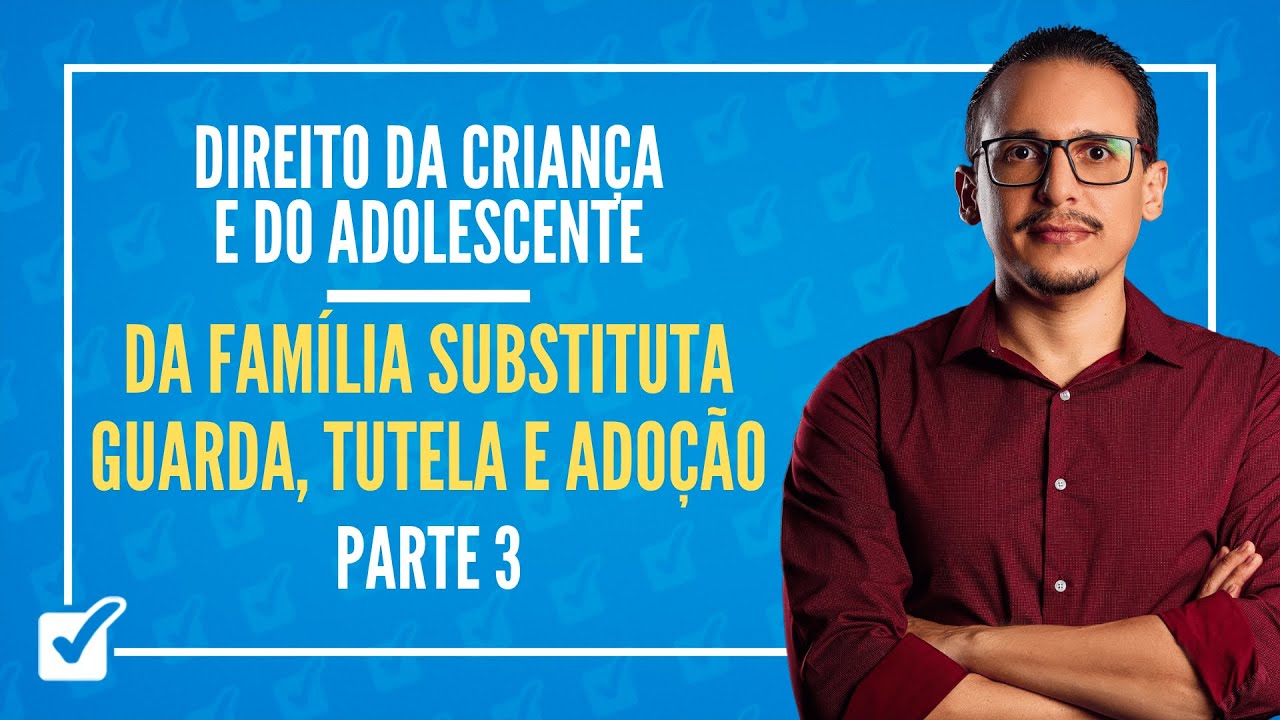 01.01.02.03.03. Da Família Substituta: Guarda, Tutela e Adoção - Parte 3 - Prof. Bruno Lira