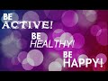 BE ACTIVE BE HEALTHY AND BE HAPPY