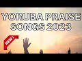 YORUBA GOSPEL PRAISE SONGS 2023