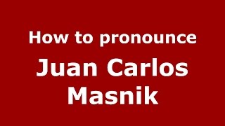 How to pronounce Juan Carlos Masnik