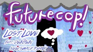 Futurecop! - Lost Love feat. DWNTWN (New Shack Remix)