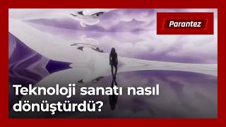 Teknoloji sanatı nasıl dönüştürdü? | Parantez