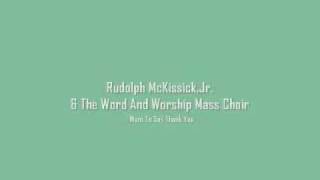 Rudolph McKissick, Jr. & The Word And Worship Mass Choir - I Want To Say Thank You
