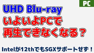 Ultra HD Blu-rayがPCで再生できなくなる？ Intelが12thでもSGXサポートせず！