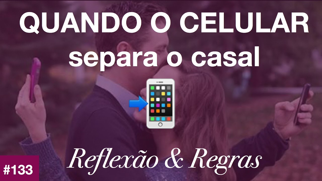 QUANDO O CELULAR separa o casal: Reflexão & Regras