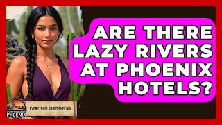 Are There Lazy Rivers At Phoenix Hotels - Everything About Phoenix