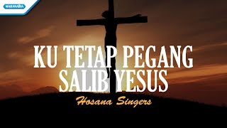 Download lagu Ku Tetap Pegang Salib Yesus - Hosana Singers ( lyric video) mp3
