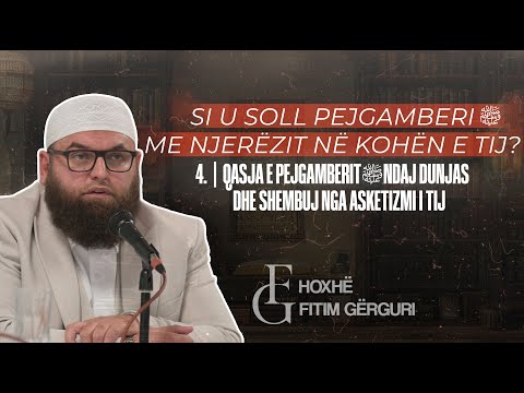 4. | Qasja e Pejgamberit ﷺ ndaj dunjas dhe shembuj nga asketizmi i tij | Hoxhë Fitim Gërguri