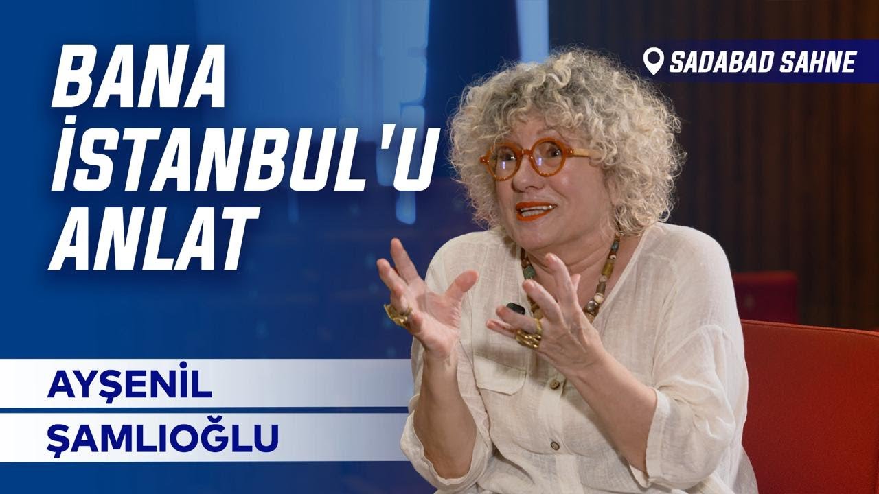 Bana İstanbul'u Anlat - Ayşenil Şamlıoğlu ile Söyleşi | Sadabad Sahne