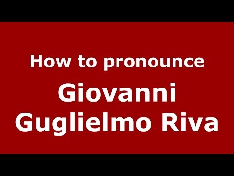 How to pronounce Giovanni Guglielmo Riva (Italian/Italy) - PronounceNames.com