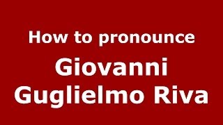 How to pronounce Giovanni Guglielmo Riva