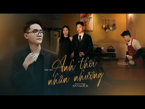Anh Thôi Nhân Nhượng - An Clock | Official MV - Chẳng buồn tương tư làm chi nên anh chọn cách
