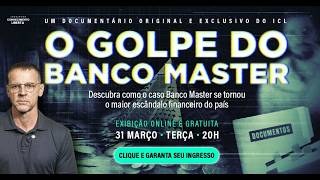 DOCUMENTÁRIO 'O GOLPE DO BANCO MASTER' - ORIGINAL ICL - EXIBIÇÃO ABERTA 31/MARÇO ÀS 20h