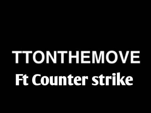 TTONTHEMOVE Ft-Counter Strike