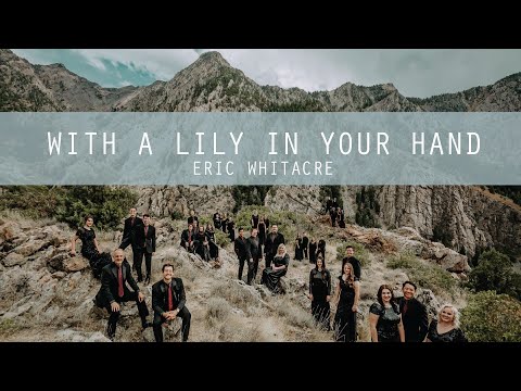 With a Lily in your Hand- Eric Whitacre